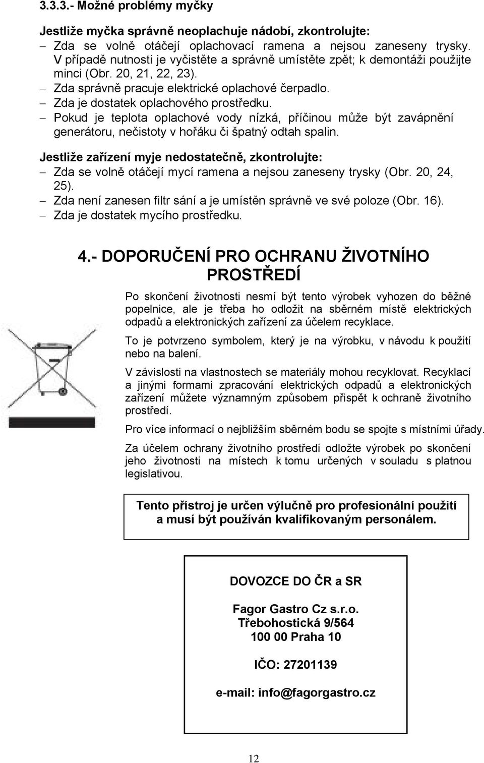 Pokud je teplota oplachové vody nízká, příčinou může být zavápnění generátoru, nečistoty v hořáku či špatný odtah spalin.