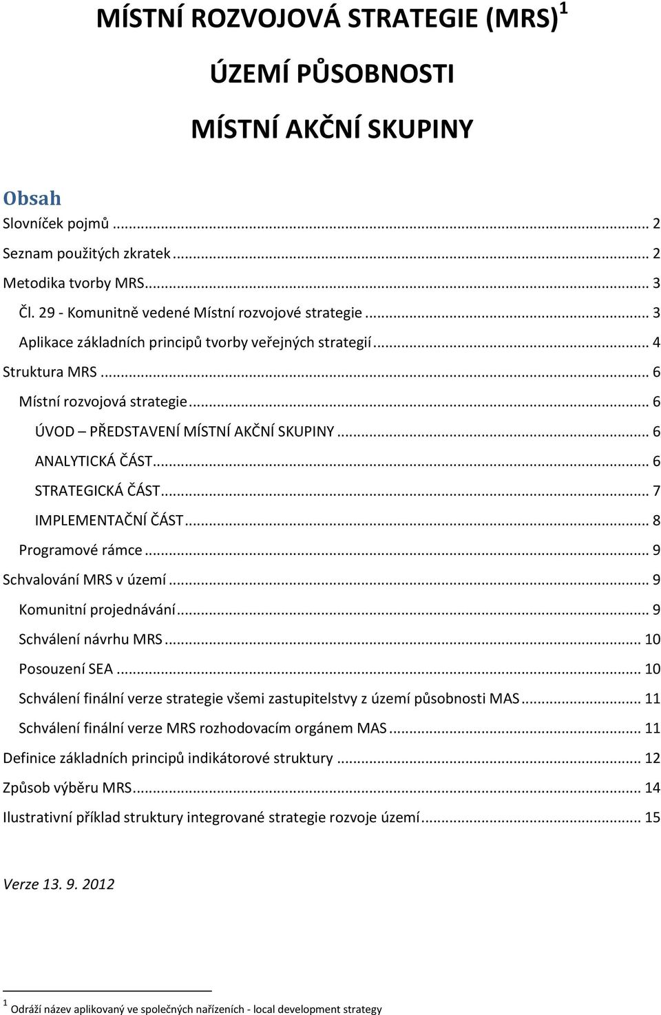 .. 6 ÚVOD PŘEDSTAVENÍ MÍSTNÍ AKČNÍ SKUPINY... 6 ANALYTICKÁ ČÁST... 6 STRATEGICKÁ ČÁST... 7 IMPLEMENTAČNÍ ČÁST... 8 Programové rámce... 9 Schvalování MRS v území... 9 Komunitní projednávání.