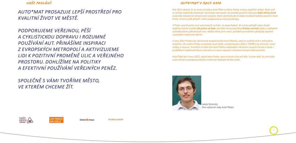 Auto*Mat v roce 2012 Rok 2012 ukázal, že se cesty iniciativy Auto*Mat a města Prahy mohou úspěšně setkat. Naše úsilí se začalo znatelněji otiskovat i do života metropole.