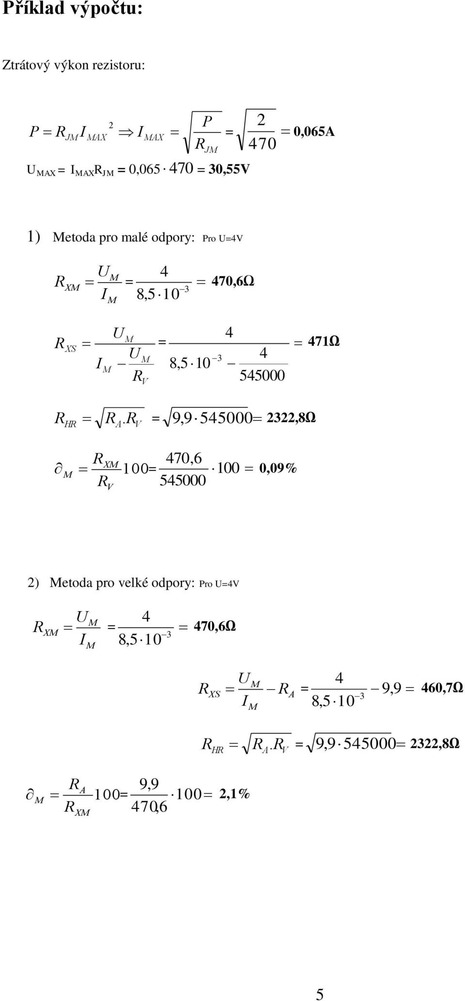 71Ω. = 9,955000 3,8Ω H 70,6 100= 100 55000 0,09% ) etoda pro velké odpory: Pro