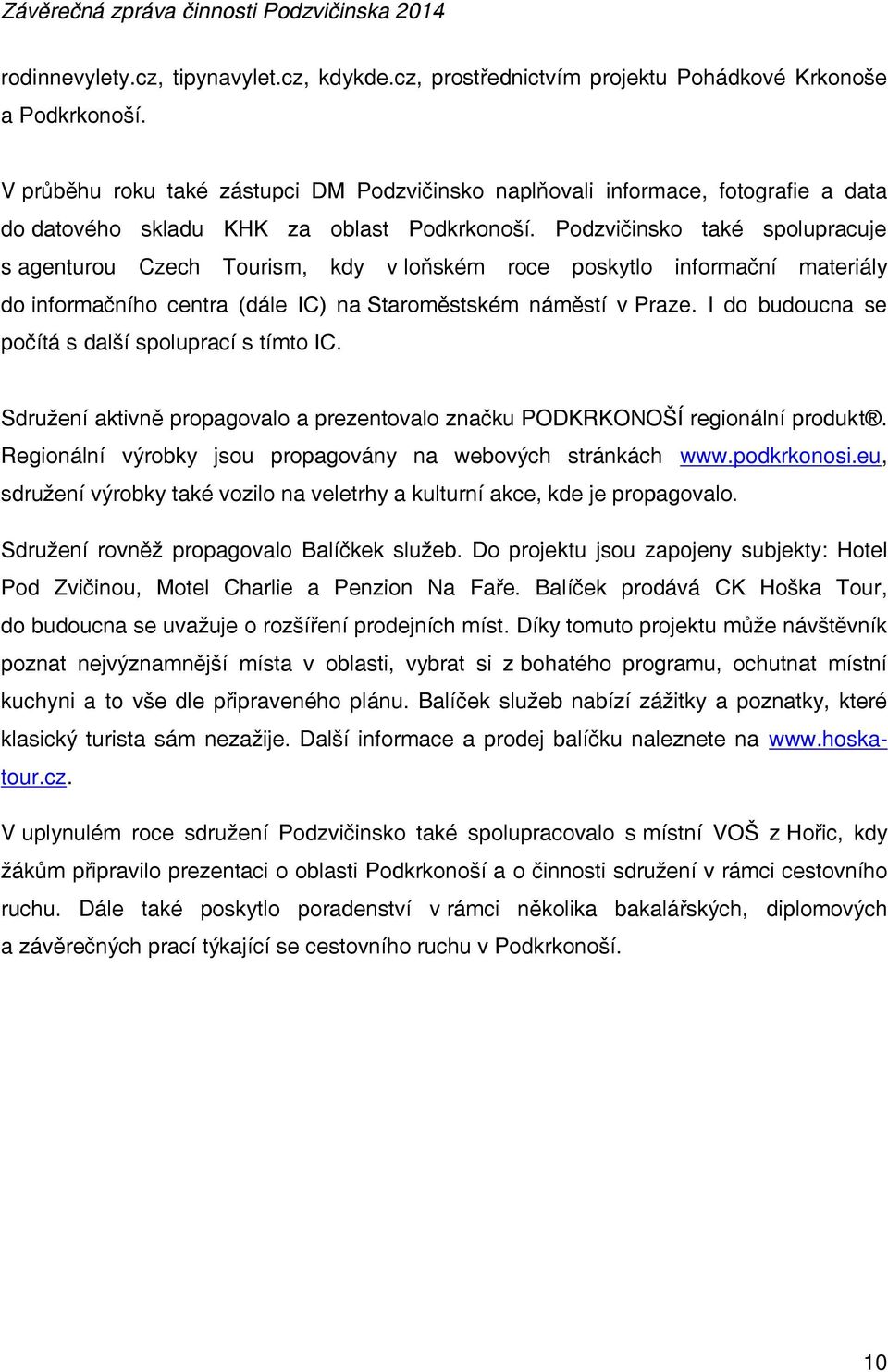 Podzvičinsko také spolupracuje s agenturou Czech Tourism, kdy v loňském roce poskytlo informační materiály do informačního centra (dále IC) na Staroměstském náměstí v Praze.