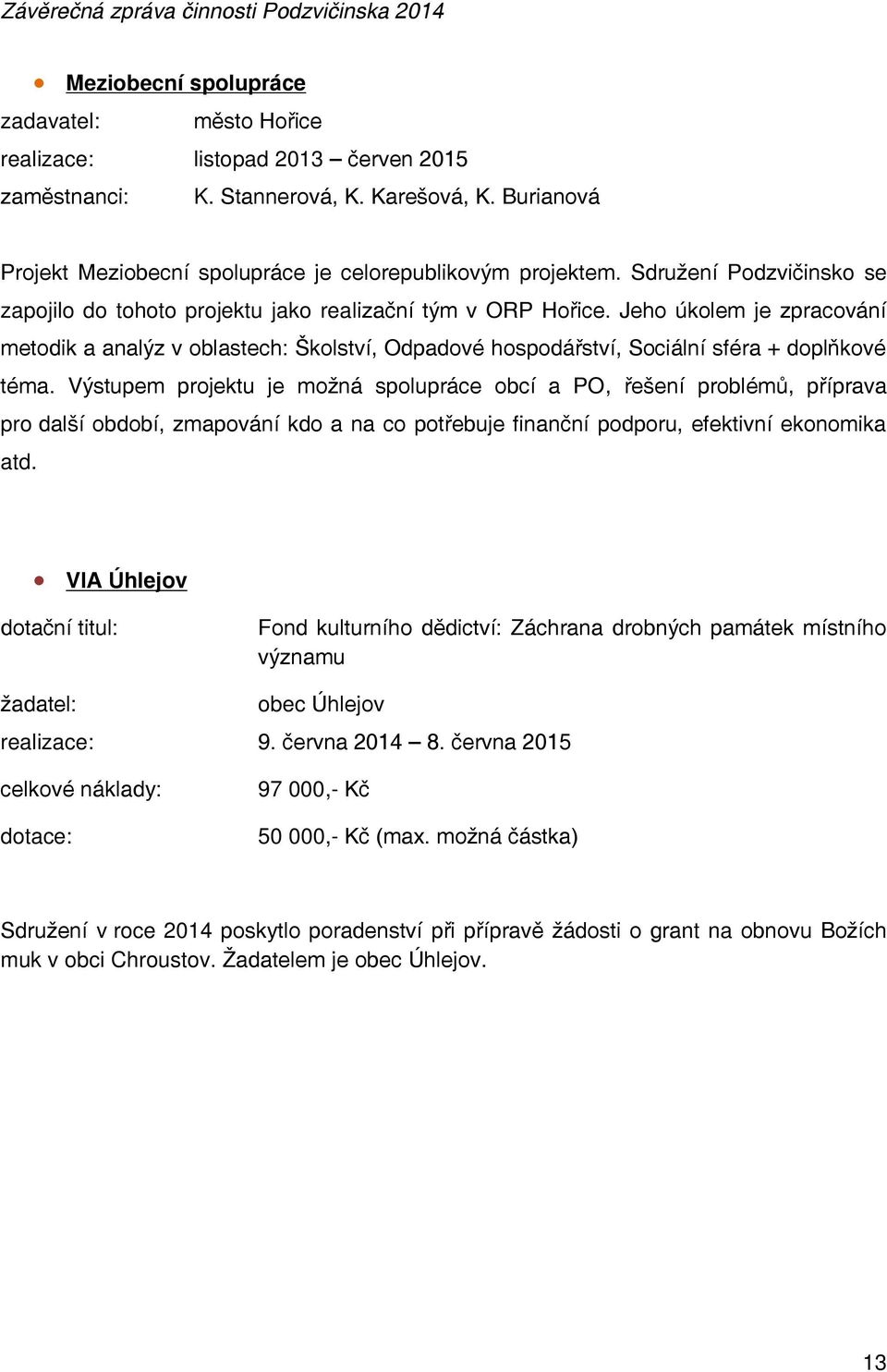 Jeho úkolem je zpracování metodik a analýz v oblastech: Školství, Odpadové hospodářství, Sociální sféra + doplňkové téma.