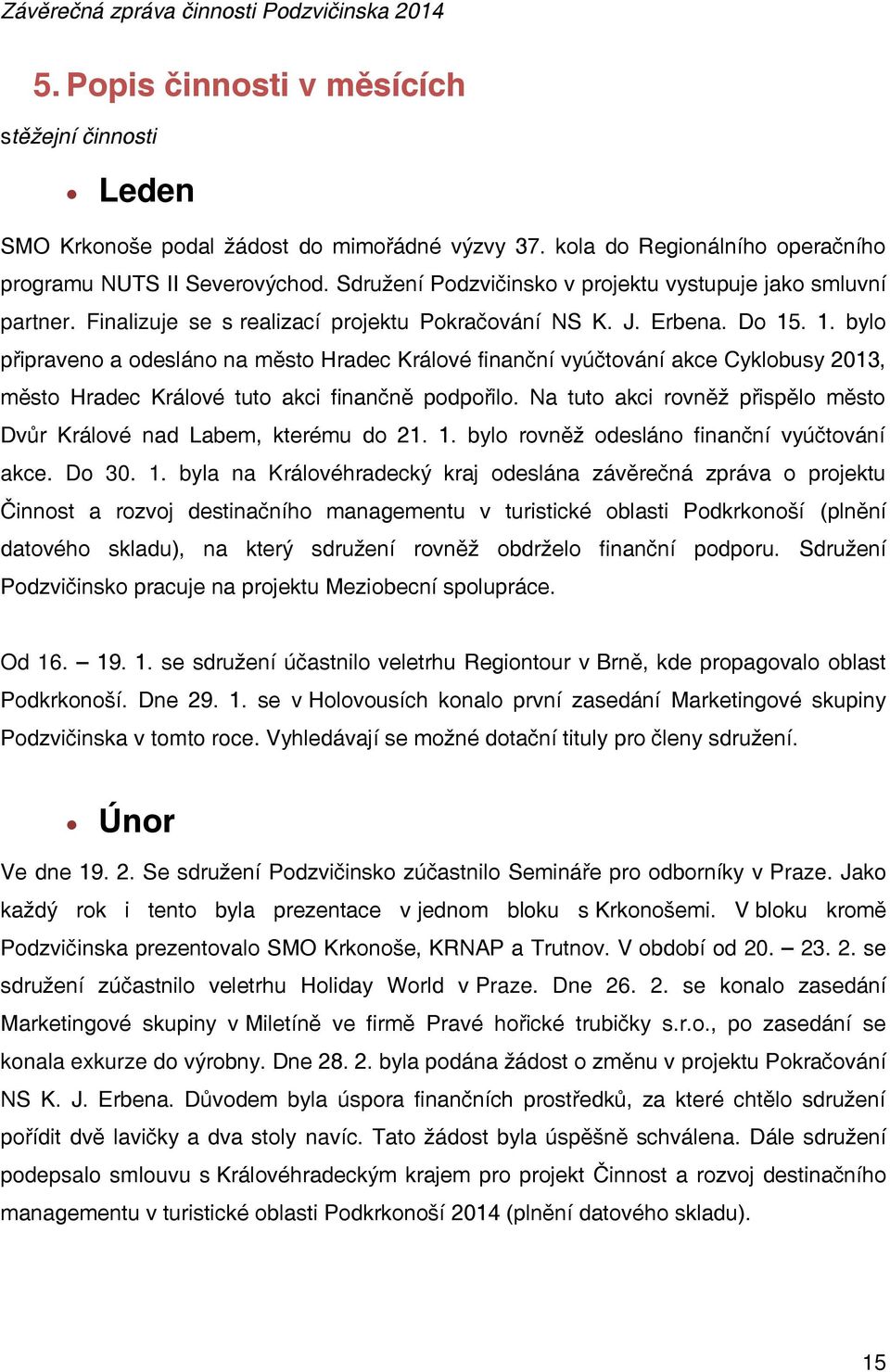 . 1. bylo připraveno a odesláno na město Hradec Králové finanční vyúčtování akce Cyklobusy 2013, město Hradec Králové tuto akci finančně podpořilo.