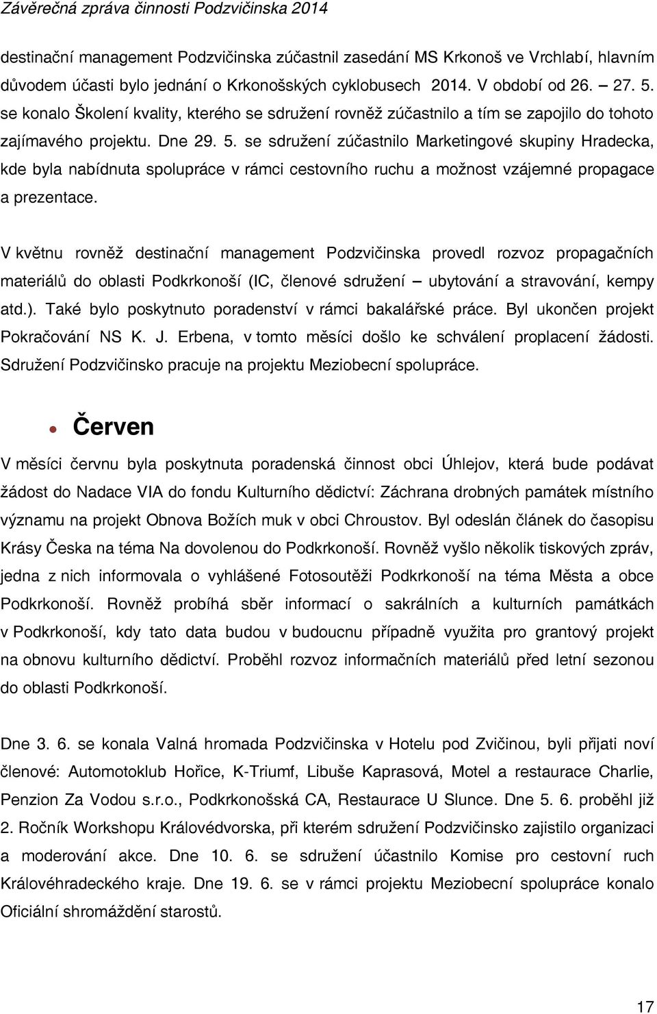 se sdružení zúčastnilo Marketingové skupiny Hradecka, kde byla nabídnuta spolupráce v rámci cestovního ruchu a možnost vzájemné propagace a prezentace.