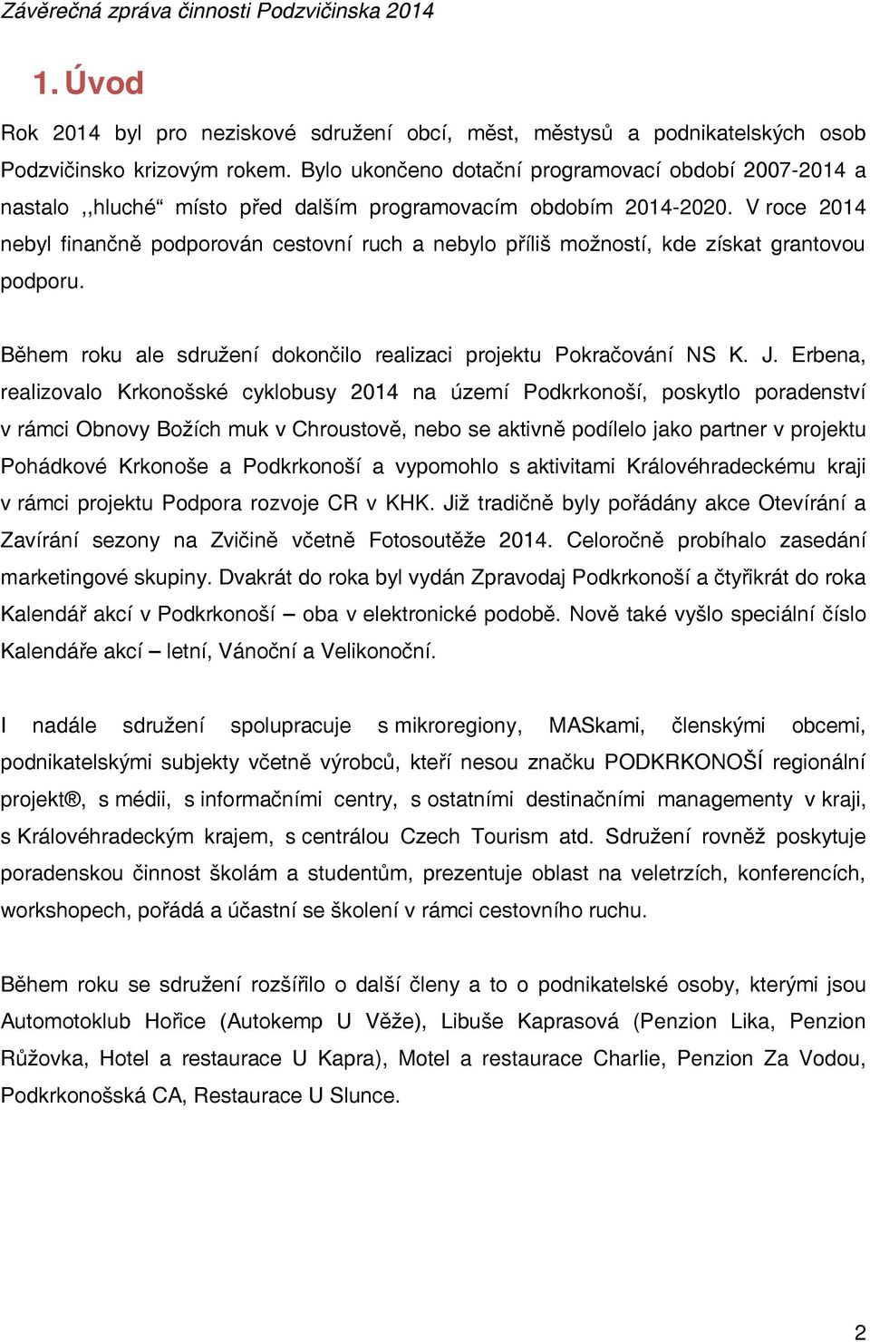 V roce 2014 nebyl finančně podporován cestovní ruch a nebylo příliš možností, kde získat grantovou podporu. Během roku ale sdružení dokončilo realizaci projektu Pokračování NS K. J.