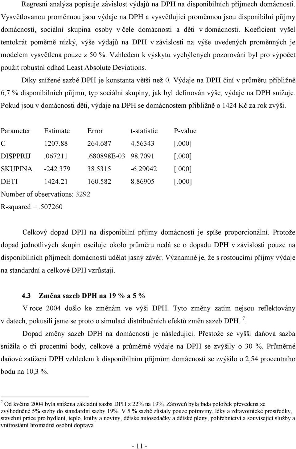 Koeficient vyšel tentokrát poměrně nízký, výše výdajů na DPH v závislosti na výše uvedených proměnných je modelem vysvětlena pouze z 50 %.