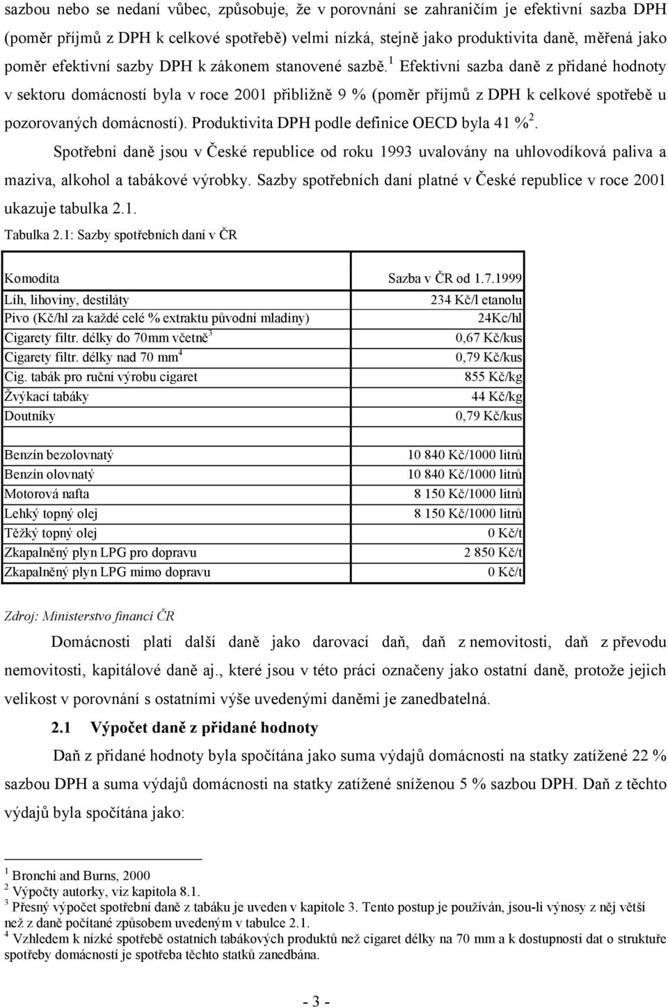 1 Efektivní sazba daně z přidané hodnoty v sektoru domácností byla v roce 2001 přibližně 9 % (poměr příjmů z DPH k celkové spotřebě u pozorovaných domácností).