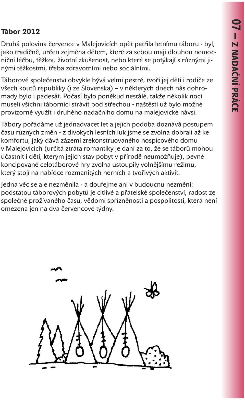 Táborové společenství obvykle bývá velmi pestré, tvoří jej děti i rodiče ze všech koutů republiky (i ze Slovenska) v některých dnech nás dohromady bylo i padesát.