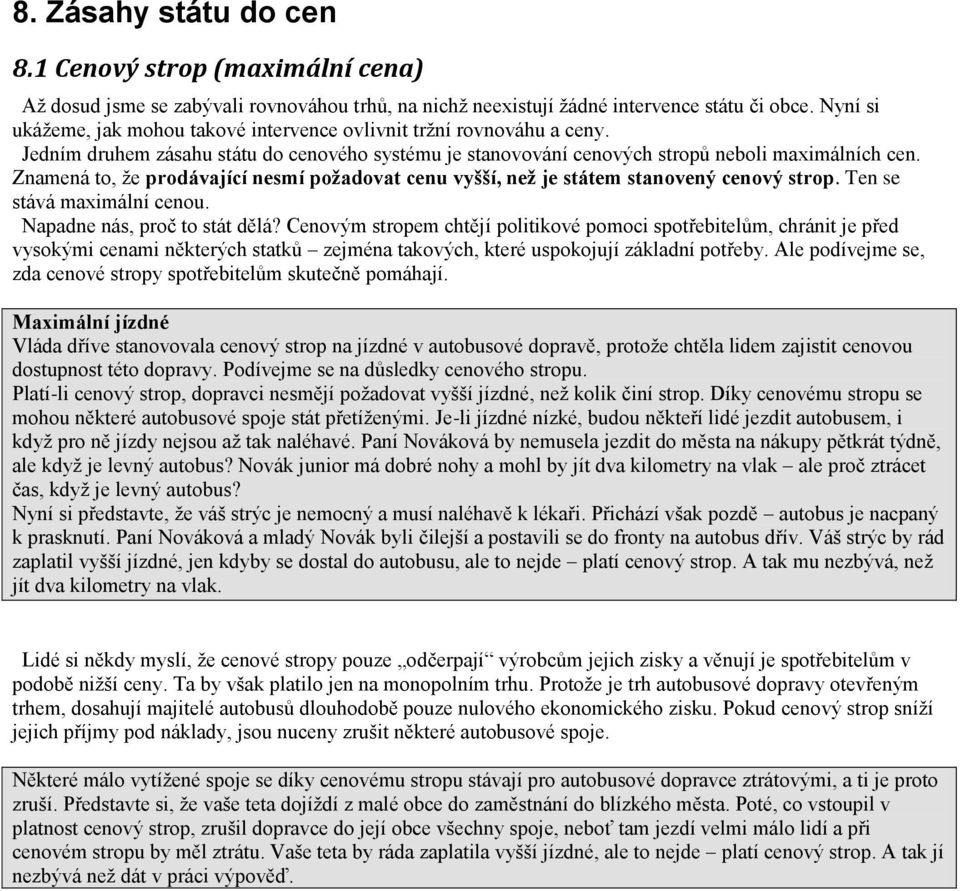 Znamená to, že prodávající nesmí požadovat cenu vyšší, než je státem stanovený cenový strop. Ten se stává maximální cenou. Napadne nás, proč to stát dělá?