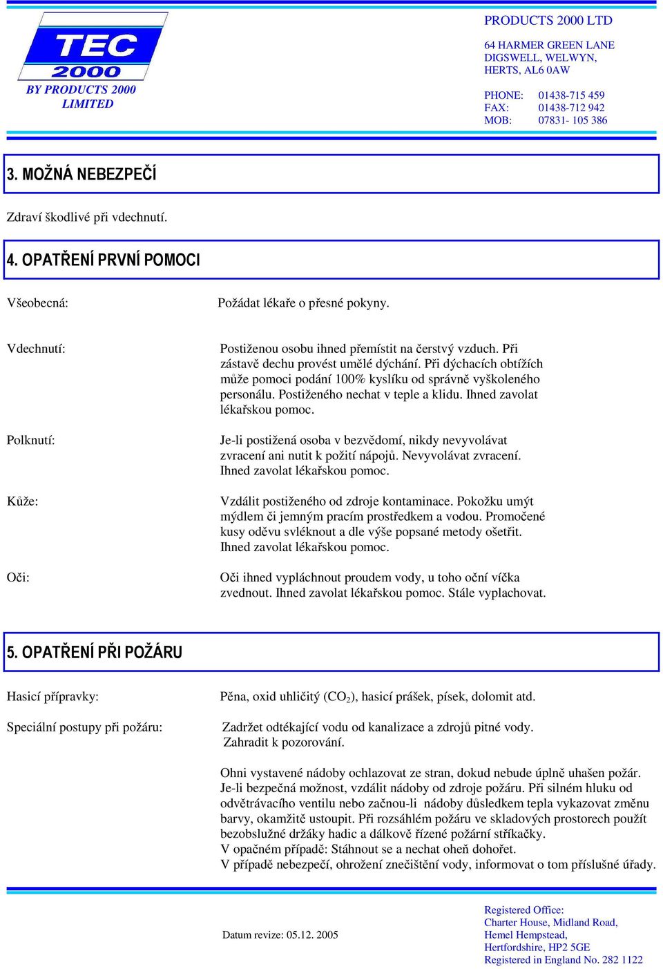 Při dýchacích obtížích může pomoci podání 100% kyslíku od správně vyškoleného personálu. Postiženého nechat v teple a klidu. Ihned zavolat lékařskou pomoc.