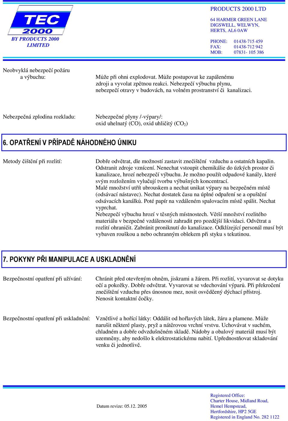 OPATŘENÍ V PŘÍPADĚ NÁHODNÉHO ÚNIKU Metody čištění při rozlití: Dobře odvětrat, dle možností zastavit znečištění vzduchu a ostatních kapalin. Odstranit zdroje vznícení.