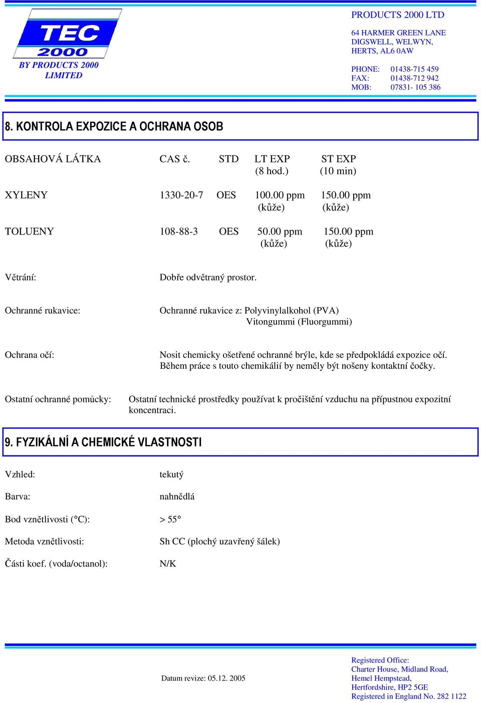 Během práce s touto chemikálií by neměly být nošeny kontaktní čočky. Ostatní ochranné pomůcky: Ostatní technické prostředky používat k pročištění vzduchu na přípustnou expozitní koncentraci. 9.