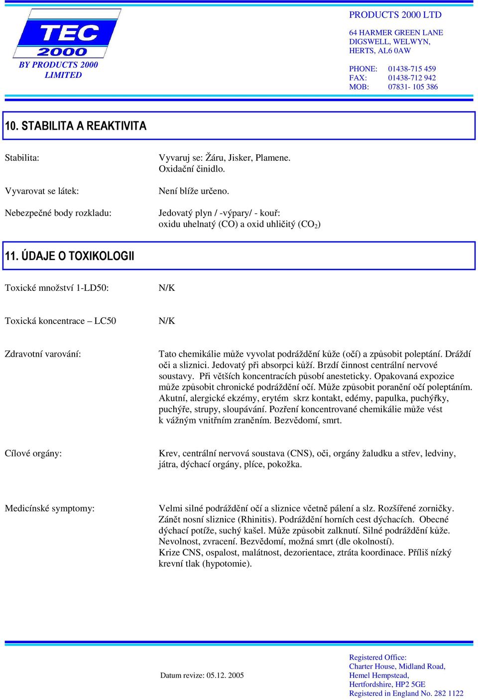 ÚDAJE O TOXIKOLOGII Toxické množství 1-LD50: Toxická koncentrace LC50 Zdravotní varování: Tato chemikálie může vyvolat podráždění kůže (očí) a způsobit poleptání. Dráždí oči a sliznici.