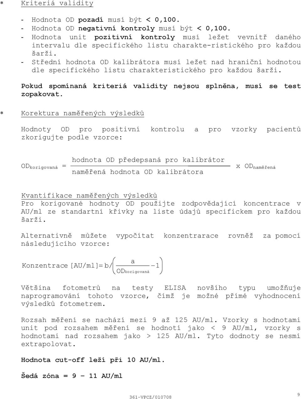 Střední hodnota OD kalibrátora musí ležet nad hraniční hodnotou dle specifického listu charakteristického pro každou šarži. Pokud spomínaná kriteriá validity nejsou splněna, musí se test zopakovat.