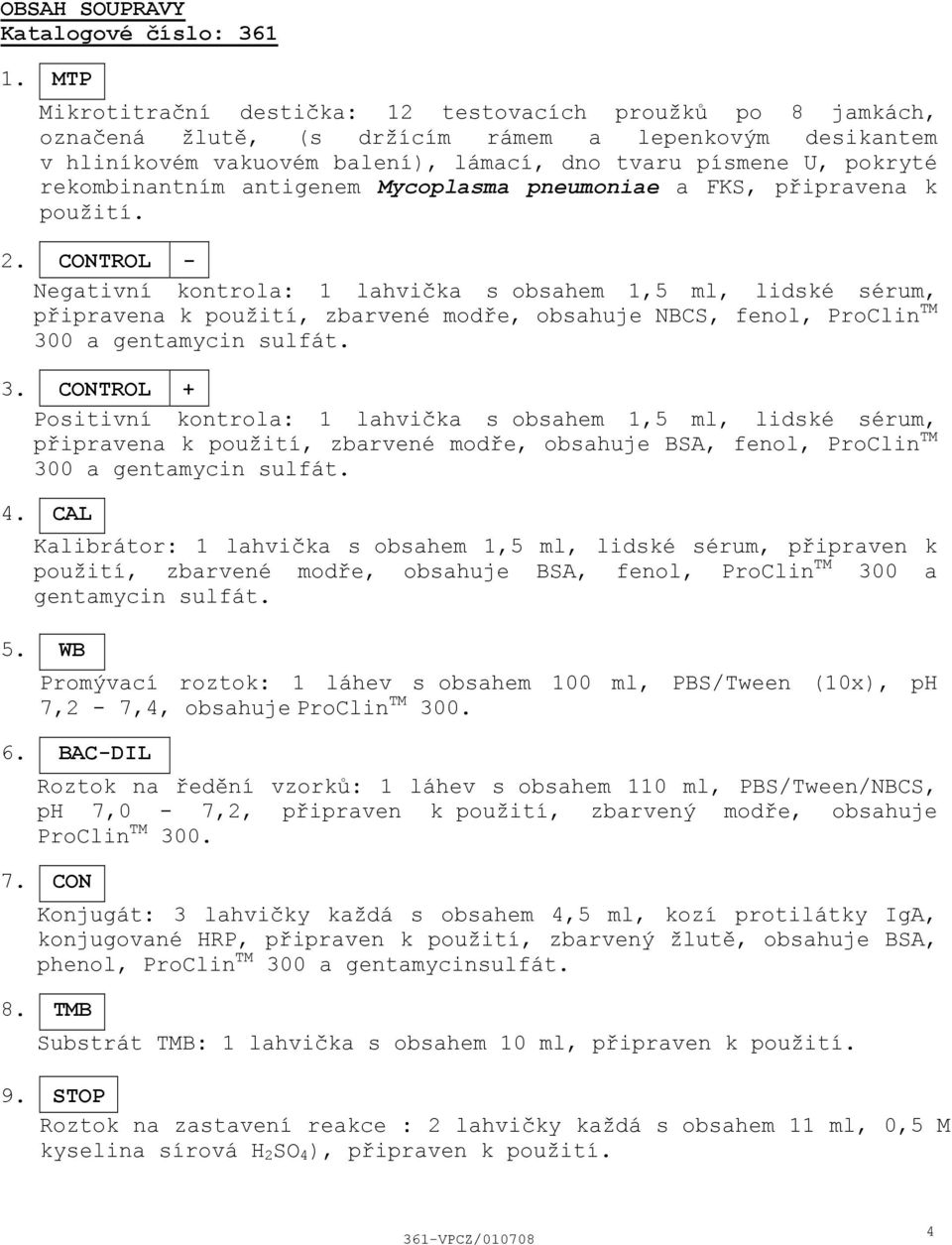 rekombinantním antigenem Mycoplasma pneumoniae a FKS, připravena k použití. 2.