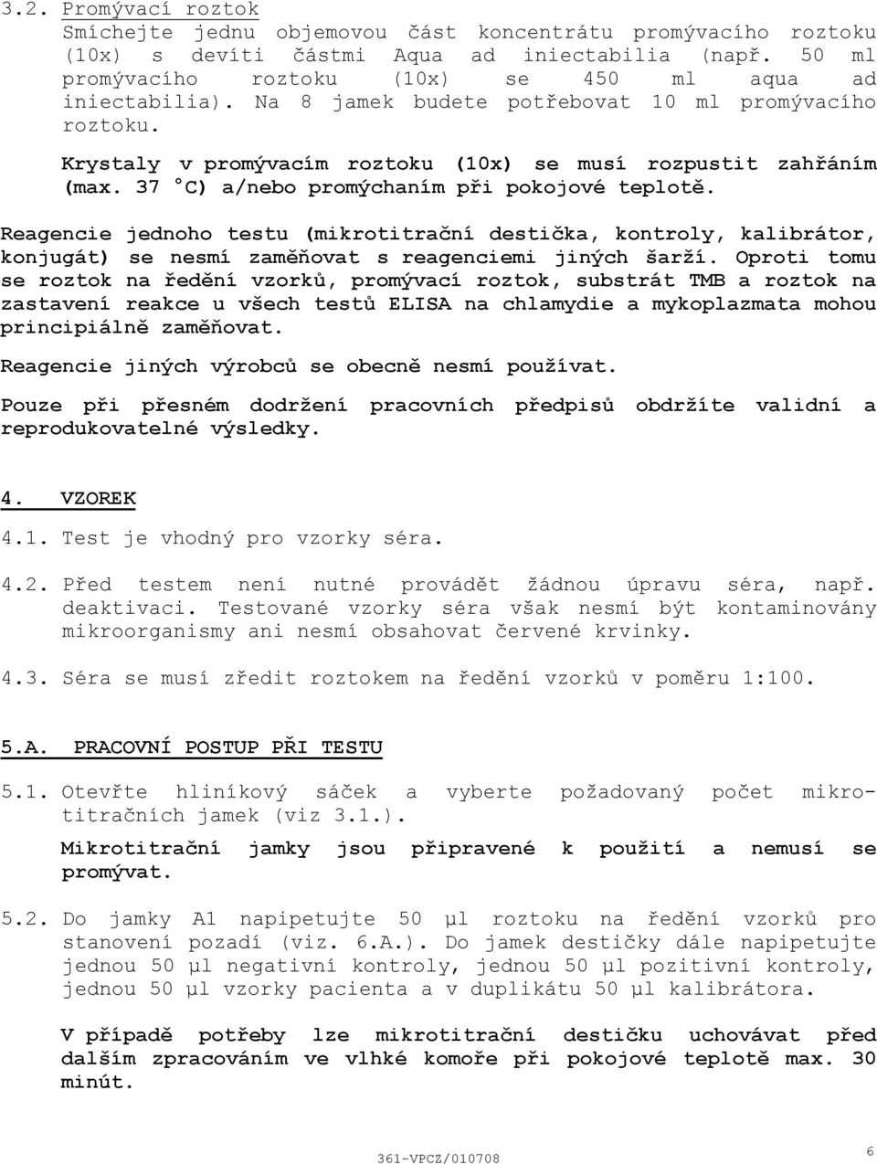 Reagencie jednoho testu (mikrotitrační destička, kontroly, kalibrátor, konjugát) se nesmí zaměňovat s reagenciemi jiných šarží.