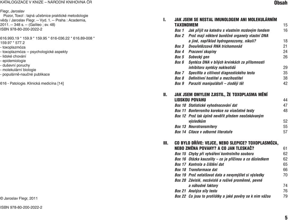 2 - toxoplazmóza - toxoplazmóza -- psychologické aspekty - lidské chování - epidemiologie - duševní poruchy - molekulární biologie - populárně-naučné publikace 616 - Patologie.