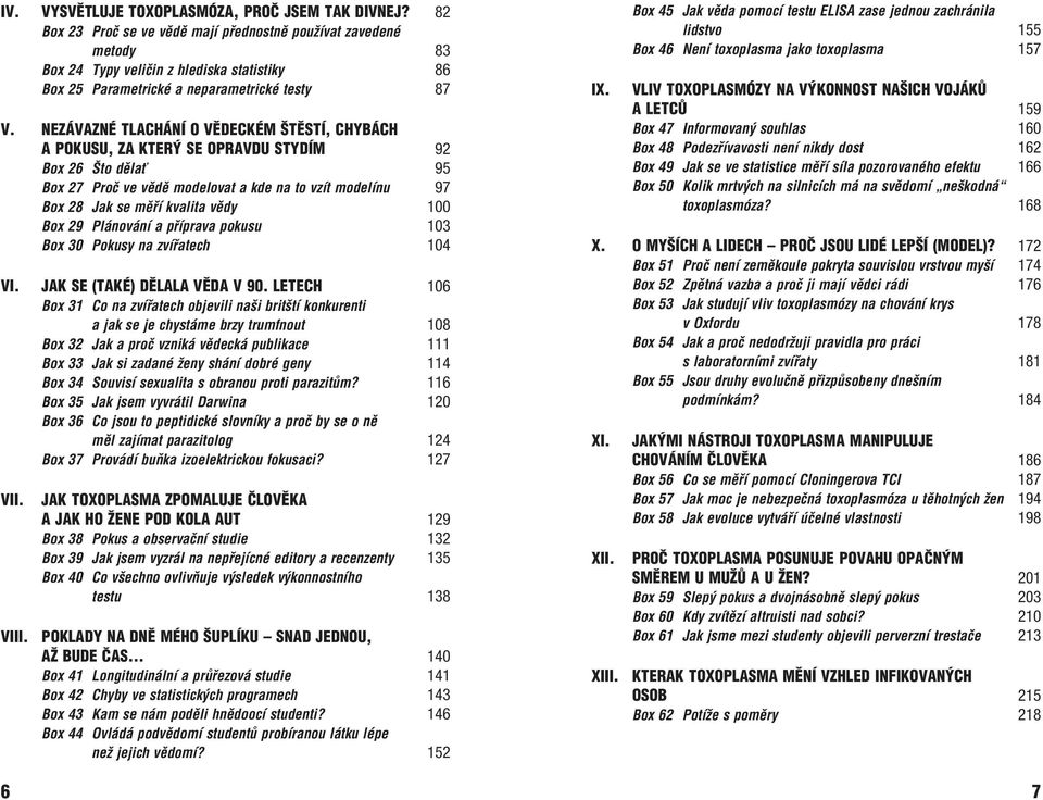 NEZÁVAZNÉ TLACHÁNÍ O VĚDECKÉM ŠTĚSTÍ, CHYBÁCH A POKUSU, ZA KTERÝ SE OPRAVDU STYDÍM 92 Box 26 Što dělať 95 Box 27 Proč ve vědě modelovat a kde na to vzít modelínu 97 Box 28 Jak se měří kvalita vědy