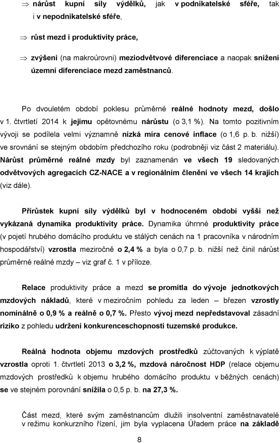 Na tomto pozitivním vývoji se podílela velmi významně nízká míra cenové inflace (o 1,6 p. b. nižší) ve srovnání se stejným obdobím předchozího roku (podrobněji viz část 2 materiálu).