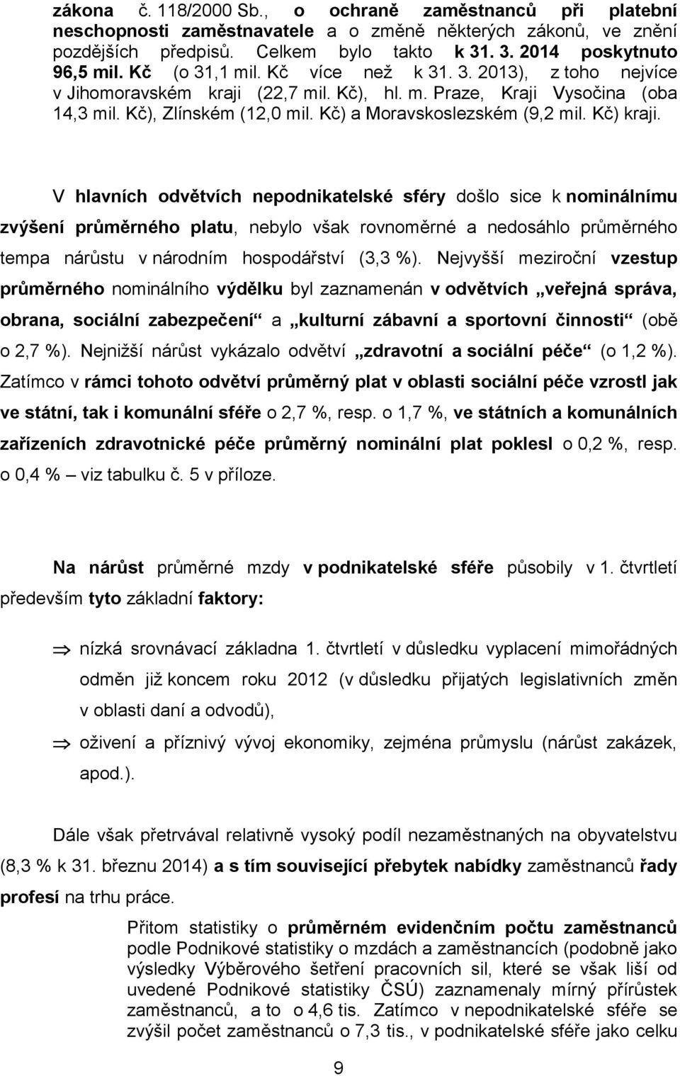 Kč) kraji. V hlavních odvětvích nepodnikatelské sféry došlo sice k nominálnímu zvýšení průměrného platu, nebylo však rovnoměrné a nedosáhlo průměrného tempa nárůstu v národním hospodářství (3,3 %).