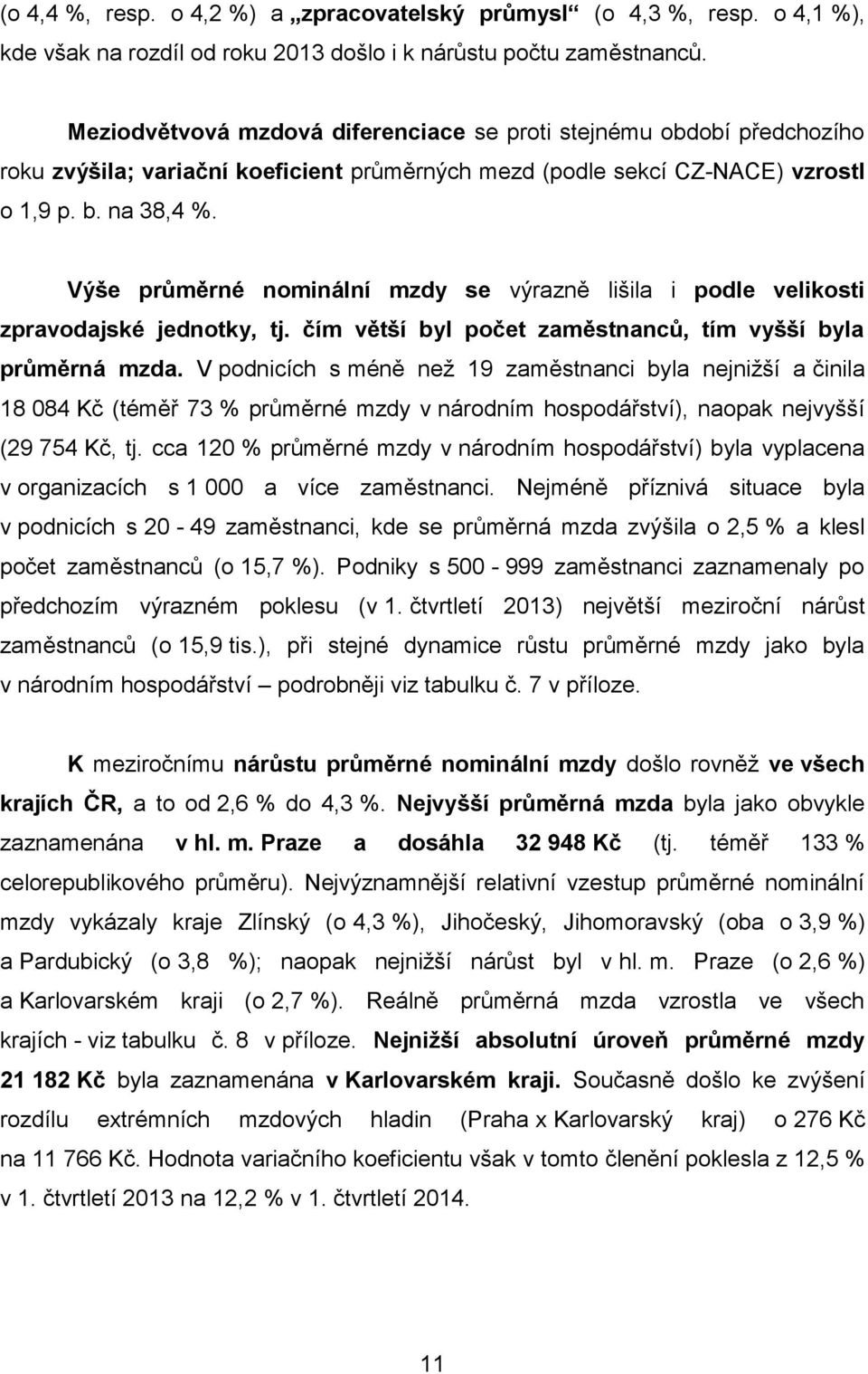 Výše průměrné nominální mzdy se výrazně lišila i podle velikosti zpravodajské jednotky, tj. čím větší byl počet zaměstnanců, tím vyšší byla průměrná mzda.