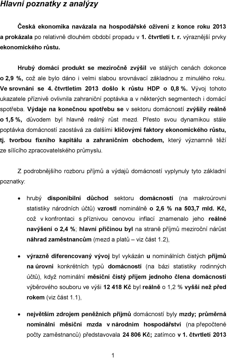 čtvrtletím 2013 došlo k růstu HDP o 0,8 %. Vývoj tohoto ukazatele příznivě ovlivnila zahraniční poptávka a v některých segmentech i domácí spotřeba.