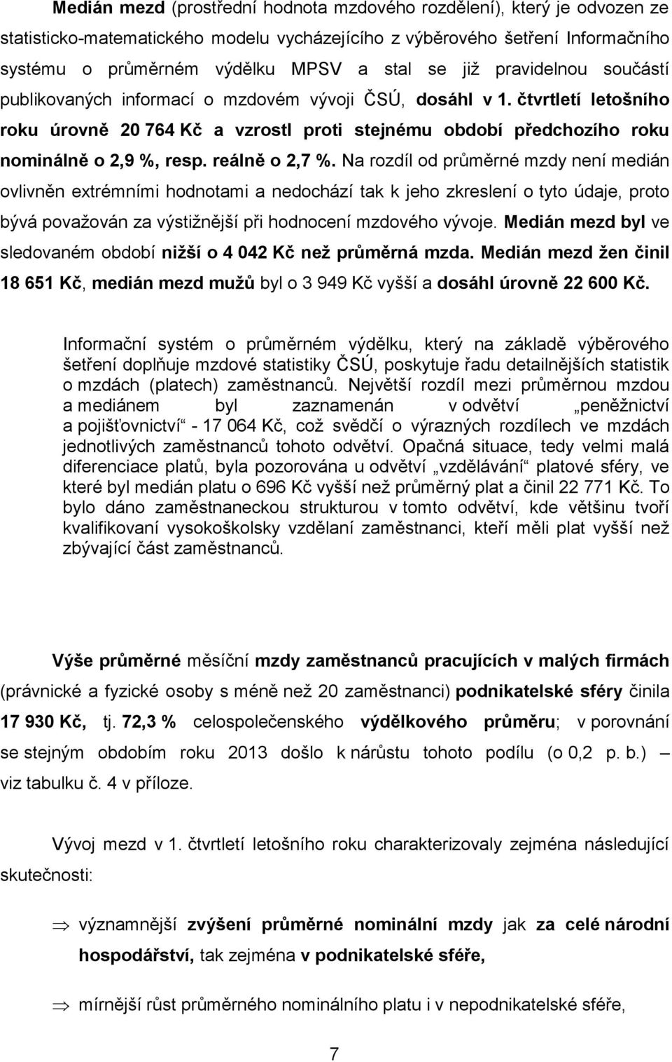 reálně o 2,7 %. Na rozdíl od průměrné mzdy není medián ovlivněn extrémními hodnotami a nedochází tak k jeho zkreslení o tyto údaje, proto bývá považován za výstižnější při hodnocení mzdového vývoje.