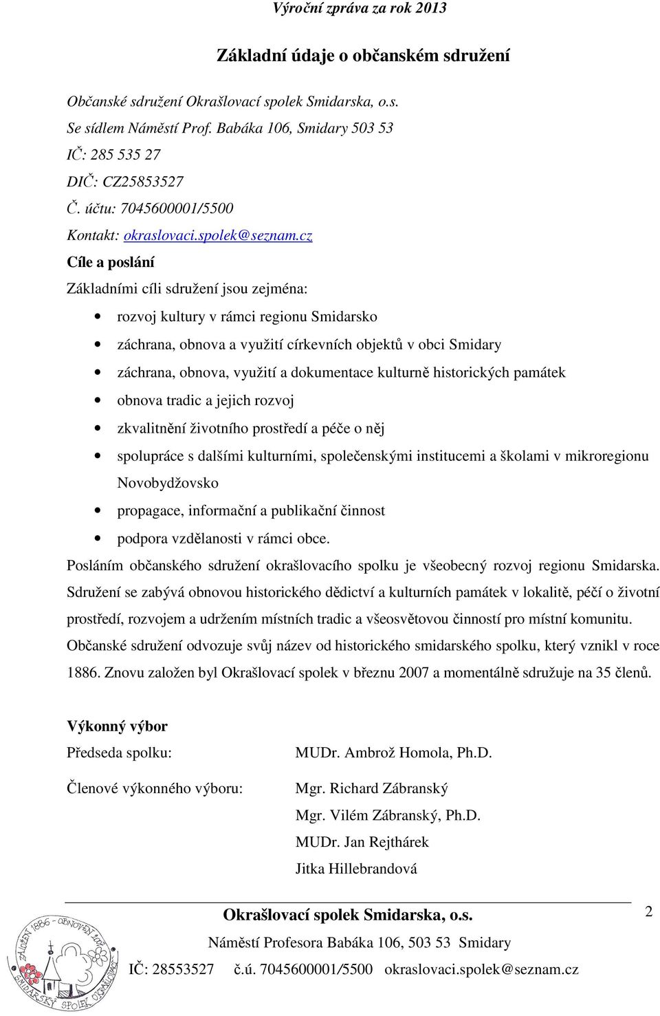 kulturně historických památek obnova tradic a jejich rozvoj zkvalitnění životního prostředí a péče o něj spolupráce s dalšími kulturními, společenskými institucemi a školami v mikroregionu