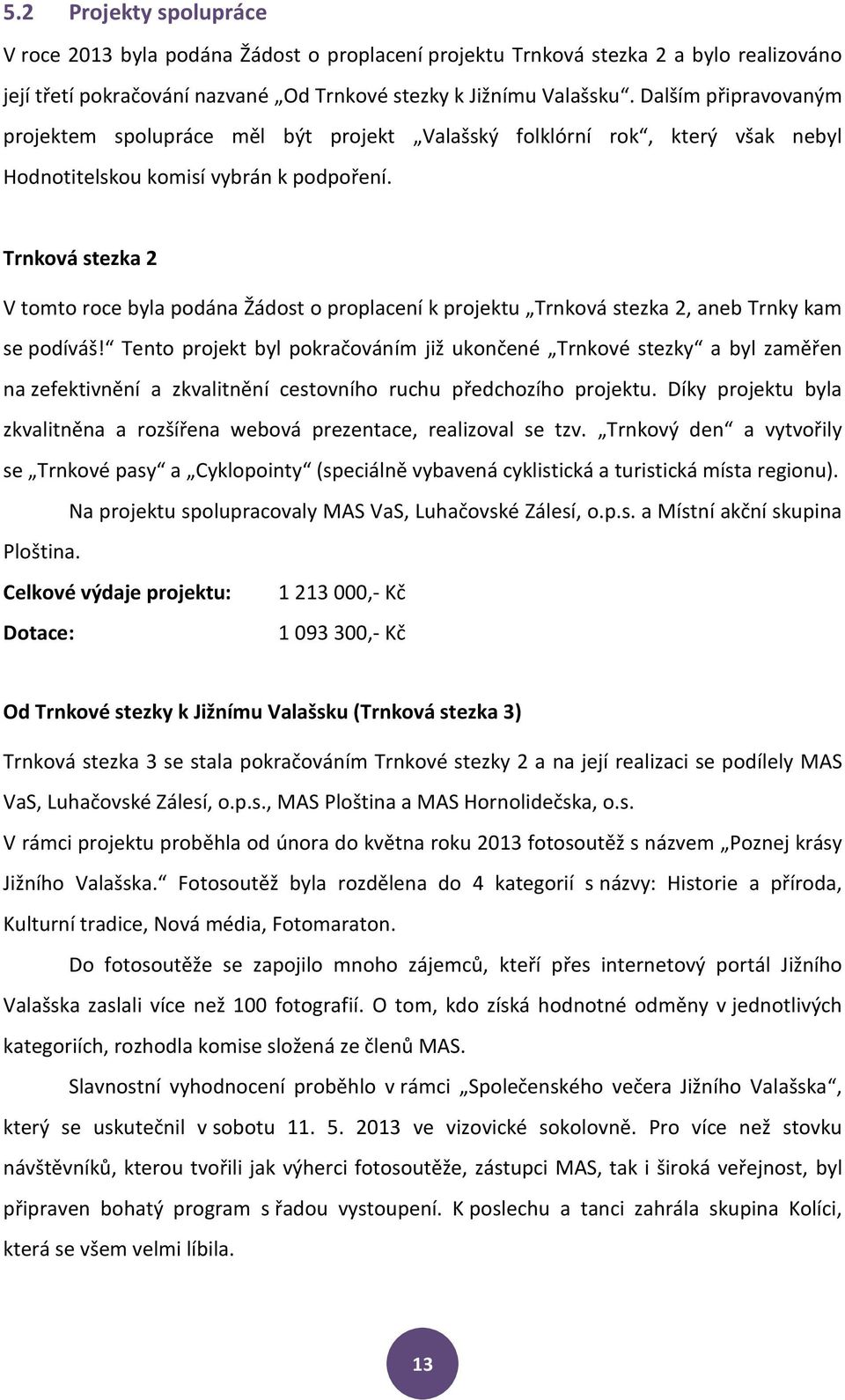 Trnková stezka 2 V tomto roce byla podána Žádost o proplacení k projektu Trnková stezka 2, aneb Trnky kam se podíváš!