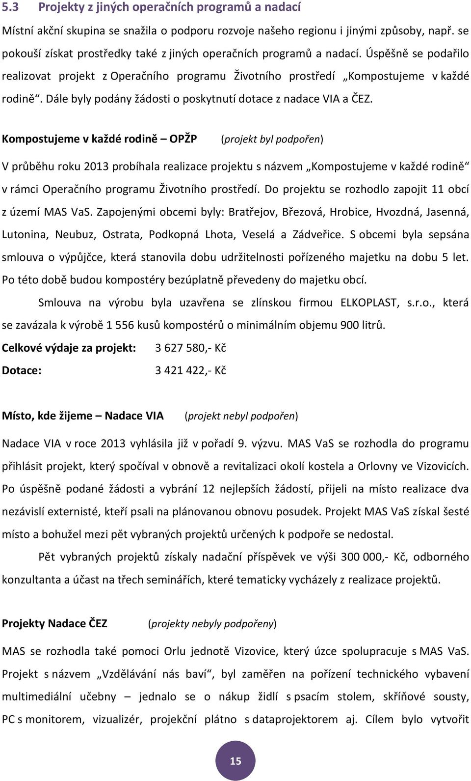 Dále byly podány žádosti o poskytnutí dotace z nadace VIA a ČEZ.