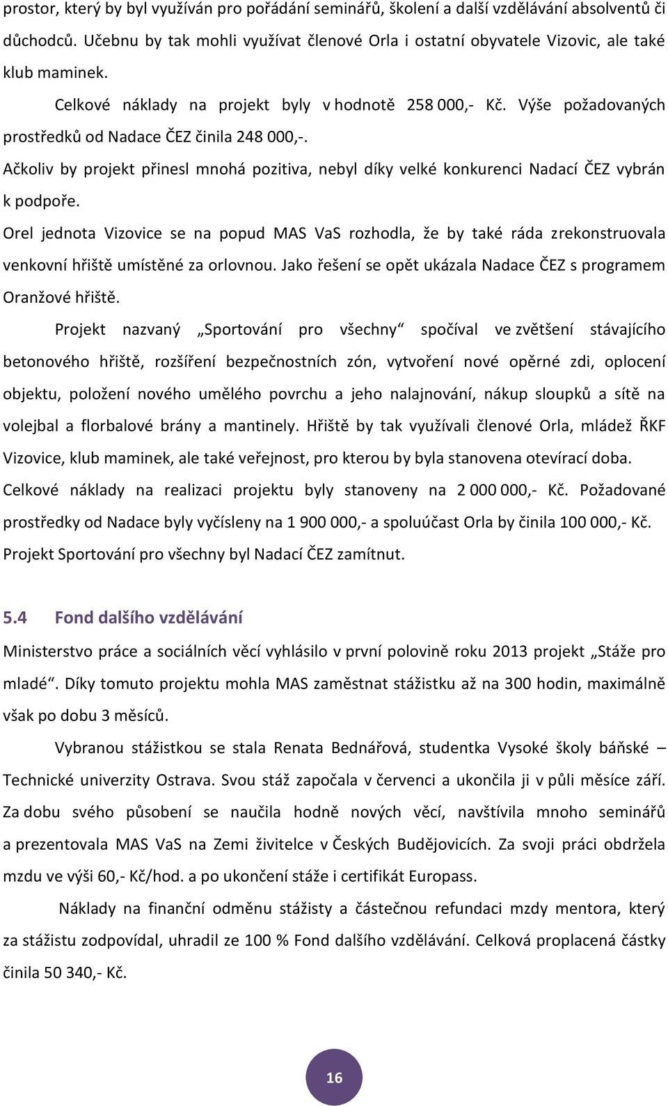 Ačkoliv by projekt přinesl mnohá pozitiva, nebyl díky velké konkurenci Nadací ČEZ vybrán k podpoře.