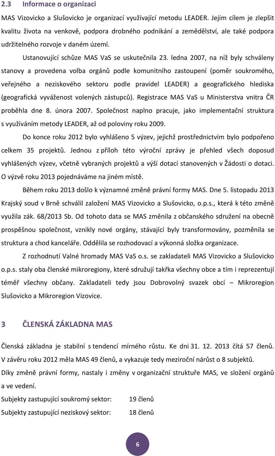 ledna 2007, na níž byly schváleny stanovy a provedena volba orgánů podle komunitního zastoupení (poměr soukromého, veřejného a neziskového sektoru podle pravidel LEADER) a geografického hlediska