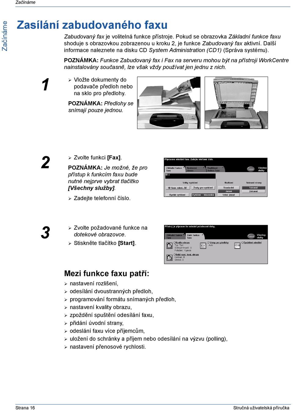 POZNÁMKA: Funkce Zabudovaný fax i Fax na serveru mohou být na přístroji WorkCentre nainstalovány současně, lze však vždy používat jen jednu z nich.