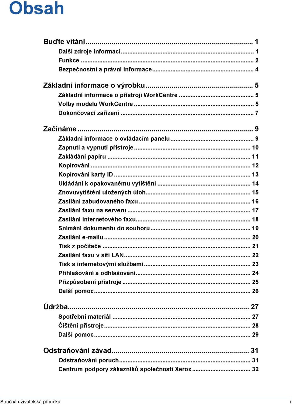 .. 3 Ukládání k opakovanému vytištění... 4 Znovuvytištění uložených úloh... 5 Zasílání zabudovaného faxu... 6 Zasílání faxu na serveru... 7 Zasílání internetového faxu... 8 Snímání dokumentu do souboru.