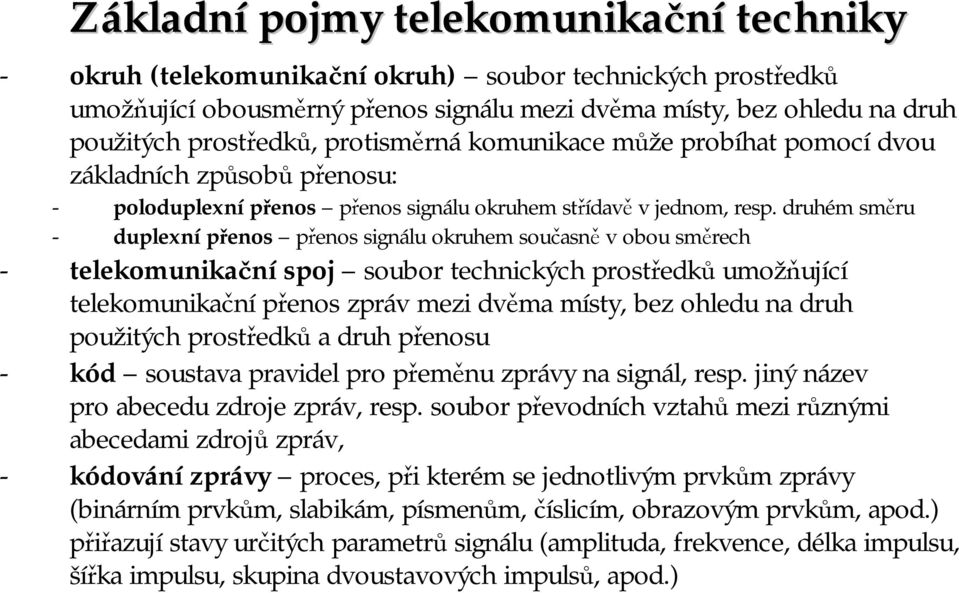 druhém směru - duplexní přenos přenos signálu okruhem současně vobou směrech - telekomunikačníspoj soubor technických prostředků umožňující telekomunikační přenos zpráv mezi dvěma místy, bez ohledu