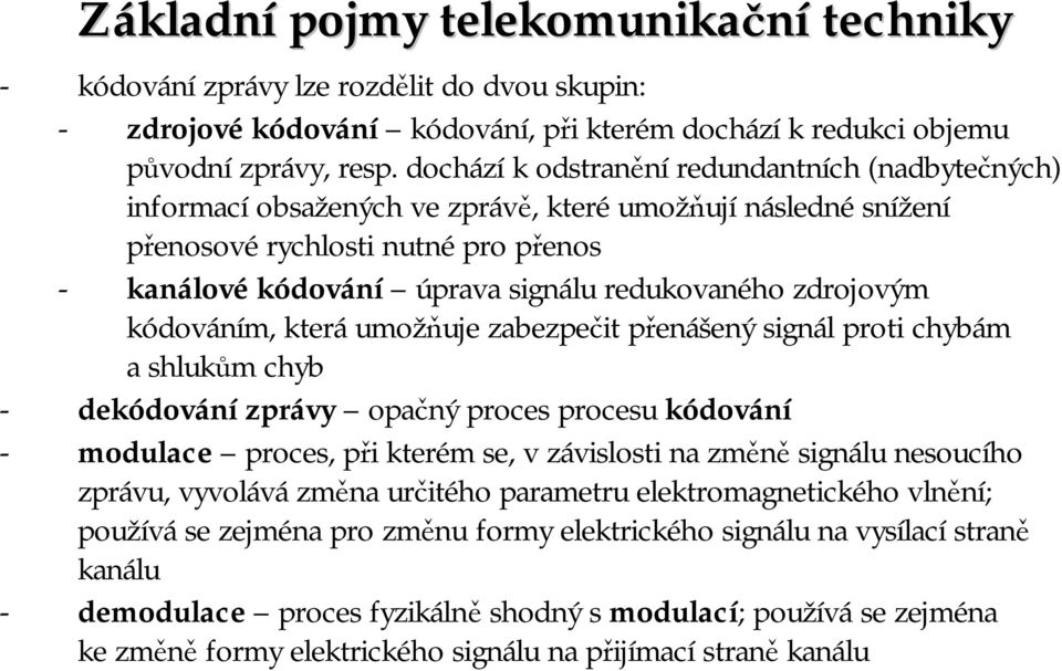 zdrojovým kódováním, která umožňuje zabezpečit přenášený signál proti chybám ashlukům chyb - dekódovánízprávy opačný proces procesu kódování - modulace proces, při kterém se, v závislosti na změně