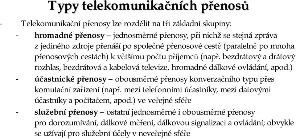 bezdrátový a drátový rozhlas, bezdrátová akabelová televize, hromadné dálkové ovládání, apod.) - účastnické přenosy obousměrné přenosy konverzačního typu přes komutační zařízení (např.