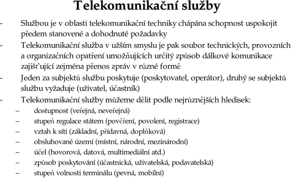 operátor), druhý se subjektů službu vyžaduje (uživatel, účastník) - Telekomunikační služby můžeme dělit podle nejrůznějších hledisek: dostupnost (veřejná, neveřejná) stupeň regulace státem (pověření,