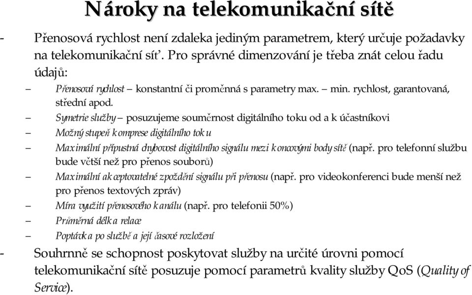 Symetrie služby posuzujeme souměrnost digitálního toku od a kúčastníkovi Možný stupeň komprese digitálního toku Maximálnípřípustná chybovost digitálního signálu mezi koncovými body sítě (např.