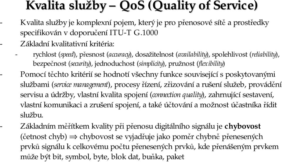 (flexibility) - Pomocí těchto kritérií se hodnotí všechny funkce související s poskytovanými službami (service management), procesy řízení, zřizování a rušení služeb, provádění servisu a údržby,