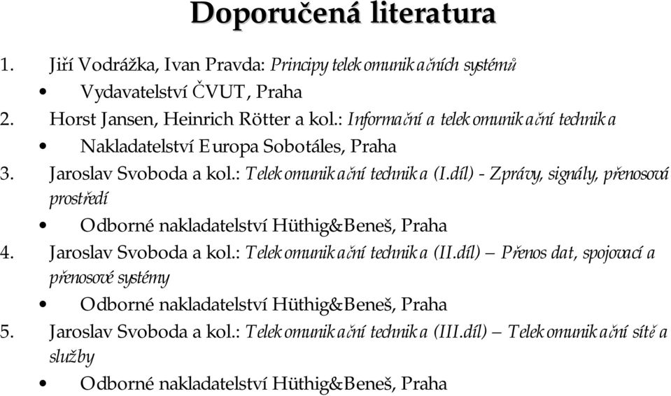 díl) - Zprávy, signály, přenosová prostředí Odborné nakladatelství Hüthig&Beneš, Praha 4. Jaroslav Svoboda a kol.: Telekomunikační technika (II.