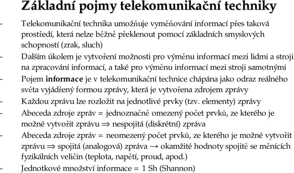 technice chápána jako odraz reálného světa vyjádřený formou zprávy, která je vytvořena zdrojem zprávy - Každou zprávu lze rozložit na jednotlivé prvky (tzv.