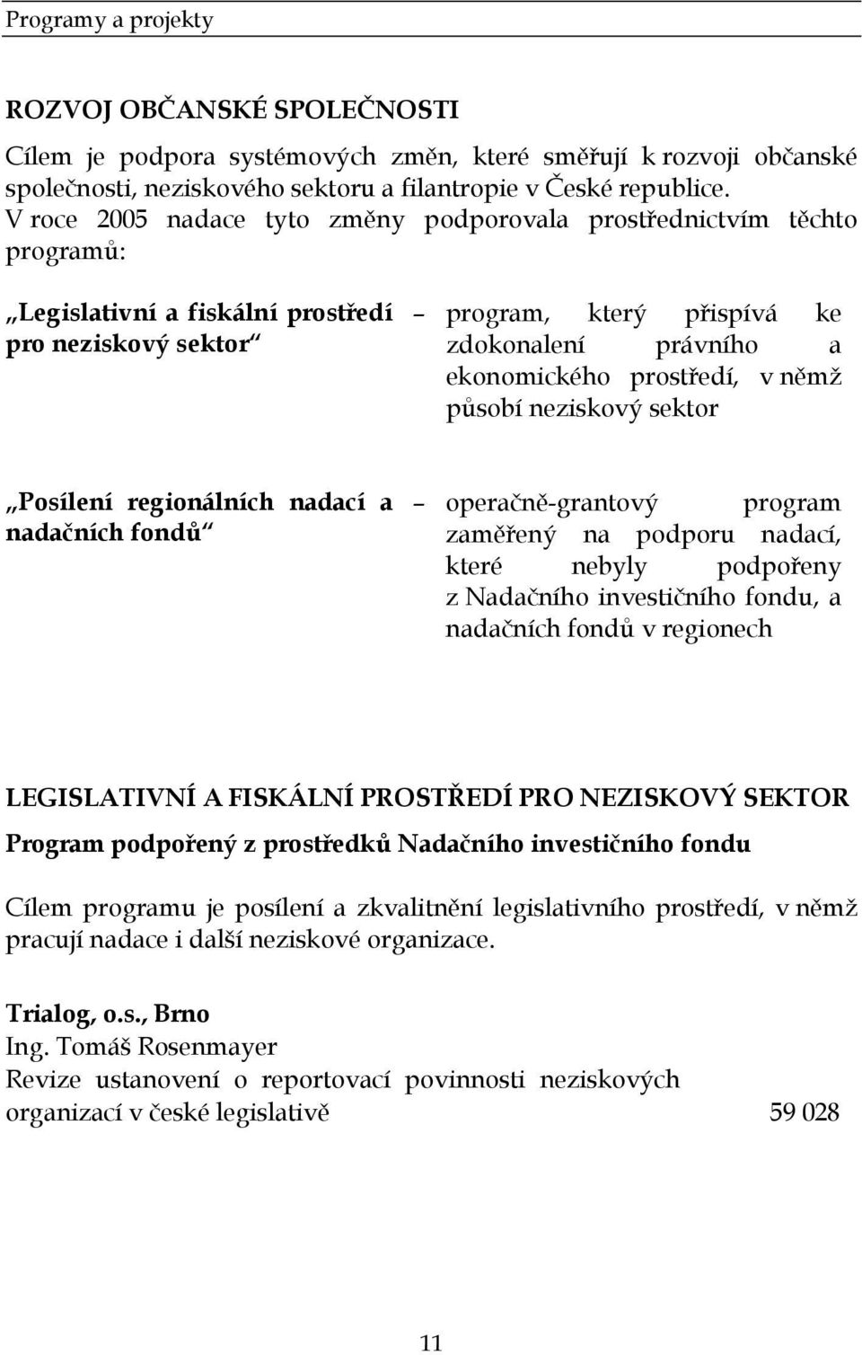 prostředí, v němž působí neziskový sektor Posílení regionálních nadací a nadačních fondů operačně-grantový program zaměřený na podporu nadací, které nebyly podpořeny z Nadačního investičního fondu, a