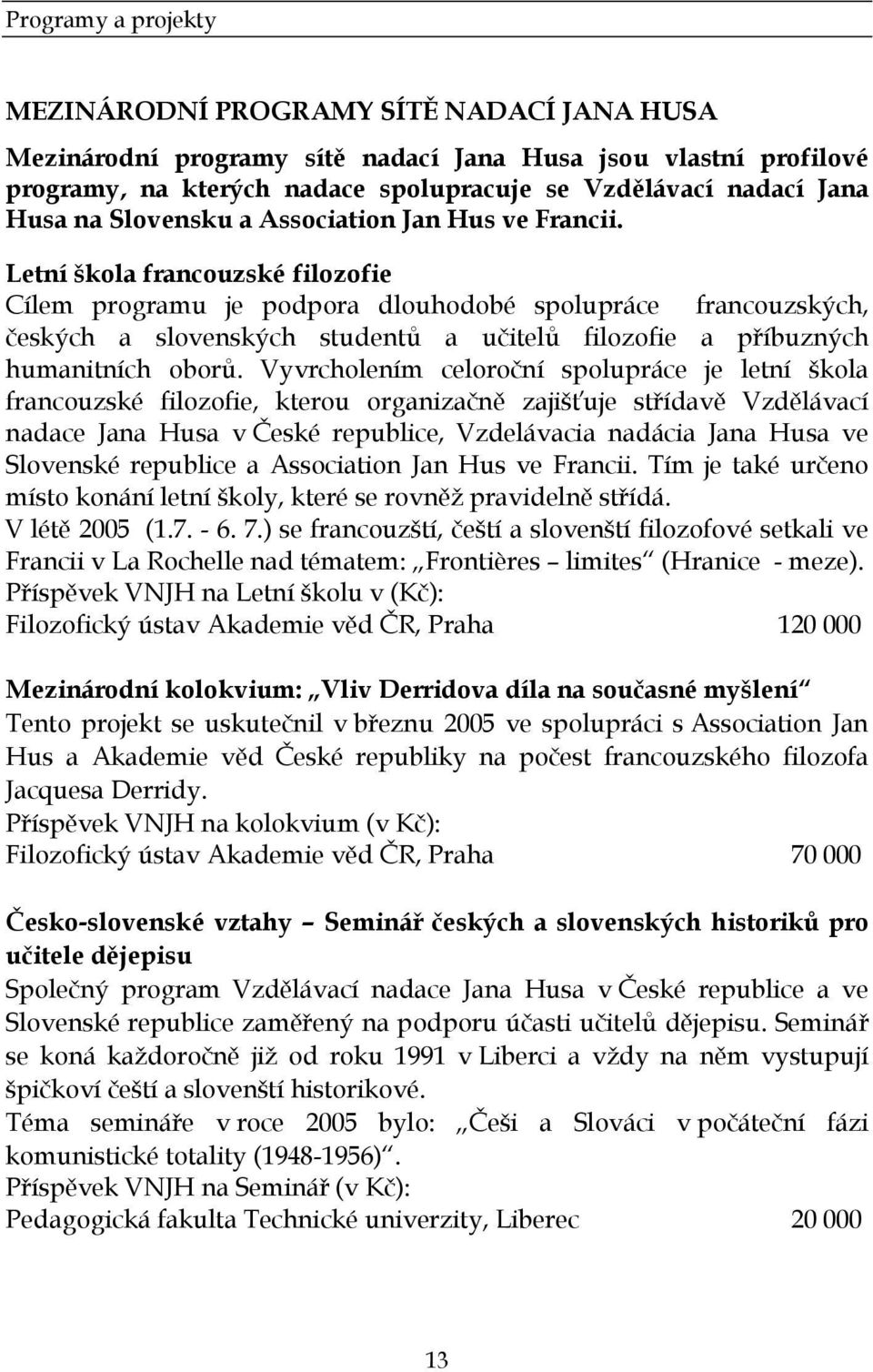 Letní škola francouzské filozofie Cílem programu je podpora dlouhodobé spolupráce francouzských, českých a slovenských studentů a učitelů filozofie a příbuzných humanitních oborů.