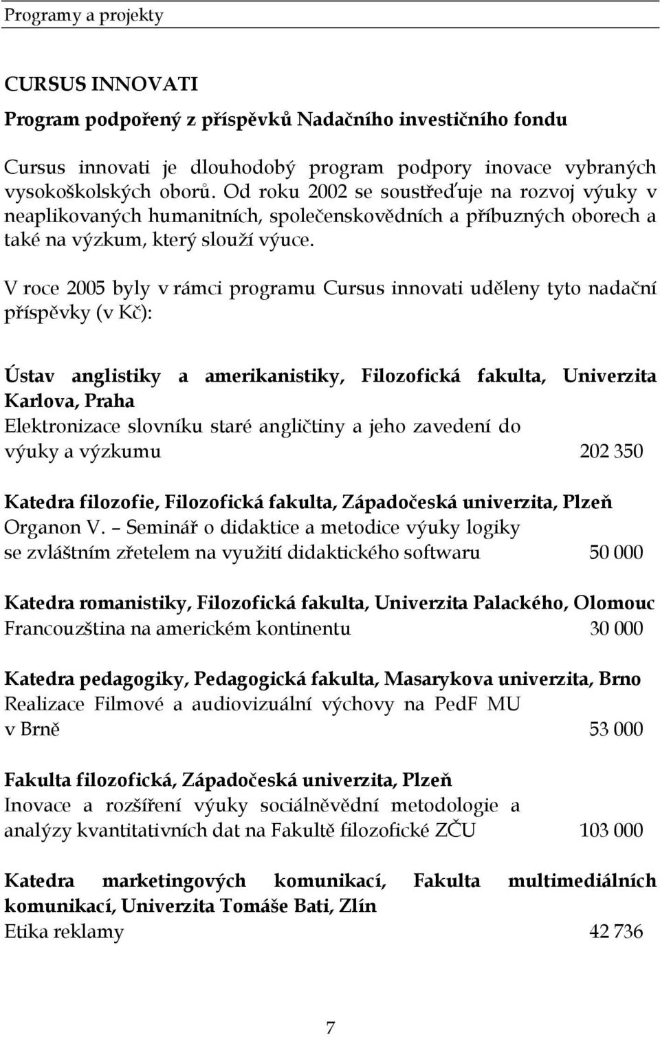 V roce 2005 byly v rámci programu Cursus innovati uděleny tyto nadační příspěvky (v Kč): Ústav anglistiky a amerikanistiky, Filozofická fakulta, Univerzita Karlova, Praha Elektronizace slovníku staré