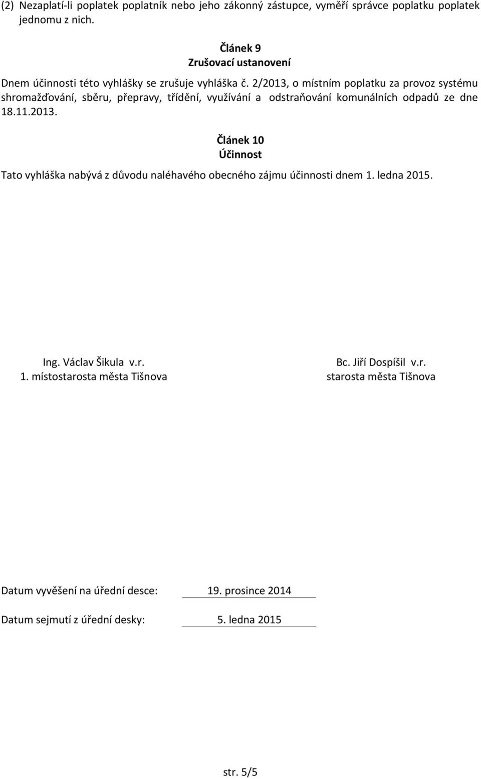 2/2013, o místním poplatku za provoz systému shromažďování, sběru, přepravy, třídění, využívání a odstraňování komunálních odpadů ze dne 18.11.2013. Článek 10 Účinnost Tato vyhláška nabývá z důvodu naléhavého obecného zájmu účinnosti dnem 1.