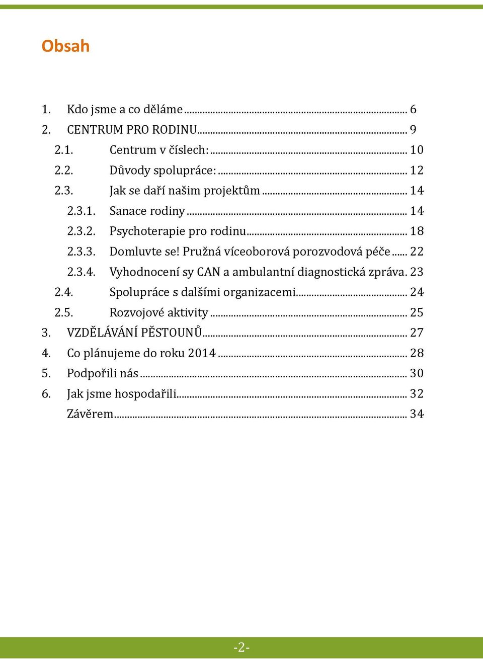 Pružná víceoborová porozvodová péče... 22 2.3.4. Vyhodnocení sy CAN a ambulantní diagnostická zpráva.. 23 2.4. Spolupráce s dalšími organizacemi.