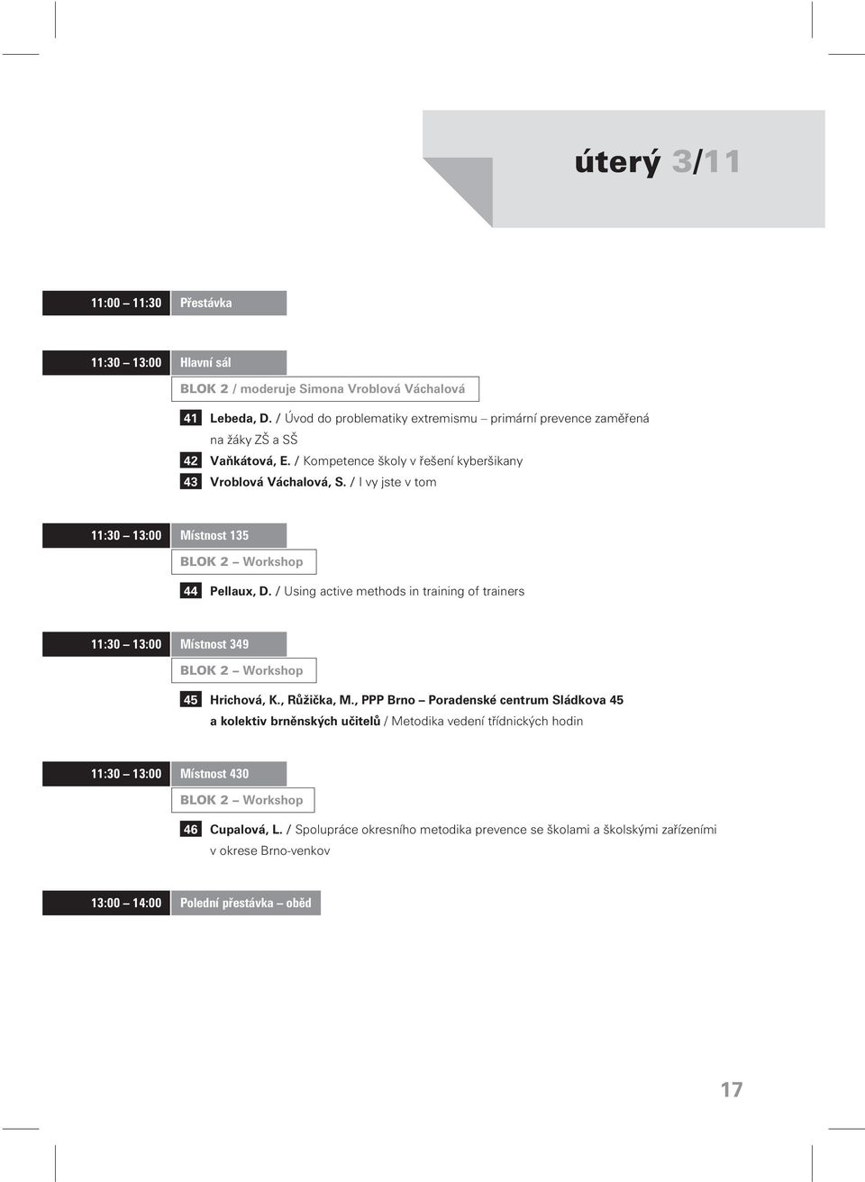 / I vy jste v tom 11:30 13:00 Místnost 135 BLOK 2 Workshop 44 Pellaux, D. / Using active methods in training of trainers 11:30 13:00 Místnost 349 BLOK 2 Workshop 45 Hrichová, K., Rùžièka, M.