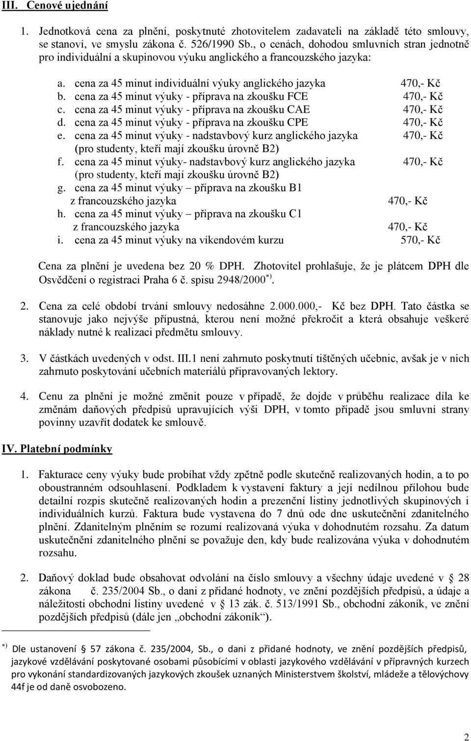 cena za 45 minut výuky - příprava na zkoušku FCE 470,- Kč c. cena za 45 minut výuky - příprava na zkoušku CAE 470,- Kč d. cena za 45 minut výuky - příprava na zkoušku CPE 470,- Kč e.