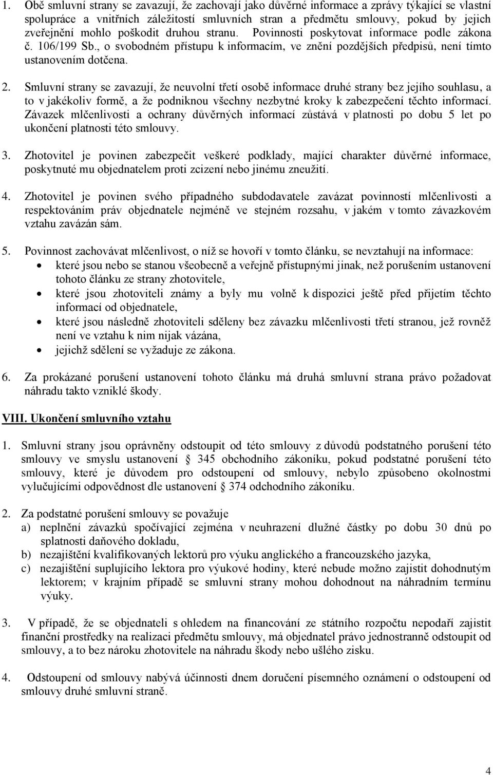 Smluvní strany se zavazují, že neuvolní třetí osobě informace druhé strany bez jejího souhlasu, a to v jakékoliv formě, a že podniknou všechny nezbytné kroky k zabezpečení těchto informací.